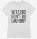 Wizards Don't Do Laundry white Womens