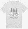 Woodworking Funny Woodworker Trees Give Me Wood Shirt 666x695.jpg?v=1700376385
