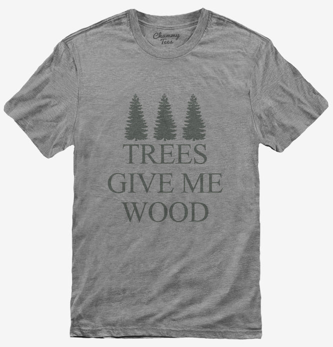 Woodworking Funny Woodworker Trees Give Me Wood T-Shirt