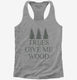 Woodworking Funny Woodworker Trees Give Me Wood  Womens Racerback Tank