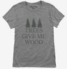 Woodworking Funny Woodworker Trees Give Me Wood Womens