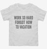 Work So Hard Forgot How To Vacation Toddler Shirt 666x695.jpg?v=1700408321