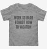 Work So Hard Forgot How To Vacation Toddler