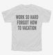 Work So Hard Forgot How To Vacation white Youth Tee