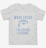 Work Sucks Im Going Fishing Toddler Shirt 666x695.jpg?v=1700497895