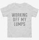 Working Off My Lumps white Toddler Tee