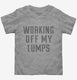 Working Off My Lumps grey Toddler Tee