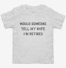 Would Someone Tell My Wife Im Retired Retirement Toddler Shirt 666x695.jpg?v=1700389410