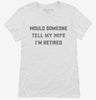 Would Someone Tell My Wife Im Retired Retirement Womens Shirt 666x695.jpg?v=1700389410
