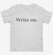 Write On Funny Gift for Writers white Toddler Tee