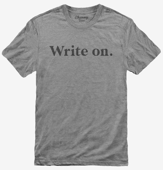Write On Funny Gift for Writers T-Shirt