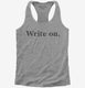 Write On Funny Gift for Writers grey Womens Racerback Tank
