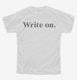 Write On Funny Gift for Writers white Youth Tee