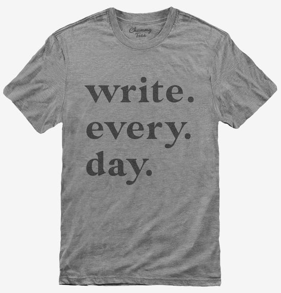 Writer Write Every Day T-Shirt