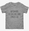 Wyoming Is Calling And I Must Go Toddler