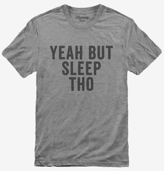 Yeah But Sleep Tho T-Shirt