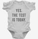 Yes The Test Is Today white Infant Bodysuit