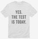 Yes The Test Is Today white Mens