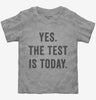 Yes The Test Is Today Toddler