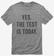 Yes The Test Is Today grey Mens