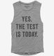 Yes The Test Is Today grey Womens Muscle Tank