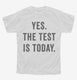 Yes The Test Is Today white Youth Tee
