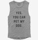 Yes You Can Pet My Dog Funny Dog Owner  Womens Muscle Tank