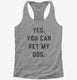 Yes You Can Pet My Dog Funny Dog Owner  Womens Racerback Tank
