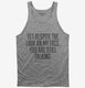Yet Despite Look On My Face Funny grey Tank