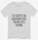 Yet Despite Look On My Face Funny white Womens V-Neck Tee