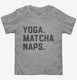 Yoga Matcha Naps grey Toddler Tee