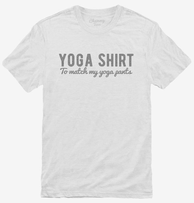 Yoga Shirt To Match My Yoga Pants T-Shirt