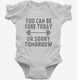 You Can Be Sore Today or Sorry Tomorrow Gym Workout white Infant Bodysuit