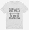 You Can Be Sore Today Or Sorry Tomorrow Gym Workout Shirt 666x695.jpg?v=1700453941