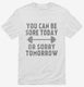 You Can Be Sore Today or Sorry Tomorrow Gym Workout white Mens
