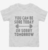 You Can Be Sore Today Or Sorry Tomorrow Gym Workout Toddler Shirt 666x695.jpg?v=1700453941