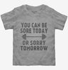 You Can Be Sore Today Or Sorry Tomorrow Gym Workout Toddler