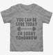 You Can Be Sore Today or Sorry Tomorrow Gym Workout grey Toddler Tee
