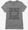 You Can Be Sore Today Or Sorry Tomorrow Gym Workout Womens