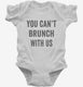 You Can't Brunch With Us white Infant Bodysuit