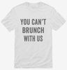 You Cant Brunch With Us Shirt 666x695.jpg?v=1700408653