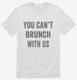 You Can't Brunch With Us white Mens