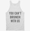 You Cant Brunch With Us Tanktop 666x695.jpg?v=1700408653