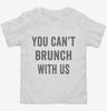 You Cant Brunch With Us Toddler Shirt 666x695.jpg?v=1700408653