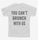 You Can't Brunch With Us white Youth Tee