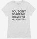 You Don't Scare Me I Have Five Daughters - Funny Gift for Dad Mom white Womens