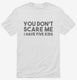 You Don't Scare Me I Have Five Kids - Funny Gift for Dad Mom white Mens