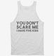 You Don't Scare Me I Have Five Kids - Funny Gift for Dad Mom white Tank
