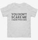 You Don't Scare Me I Have Five Kids - Funny Gift for Dad Mom white Toddler Tee