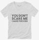 You Don't Scare Me I Have Five Kids - Funny Gift for Dad Mom white Womens V-Neck Tee